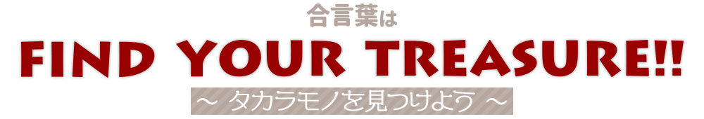 合言葉は「Find your treasure!」